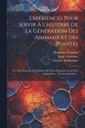 Exp�riences Pour Servir � L'histoire De La G�n�ration Des Animaux Et Des Plantes