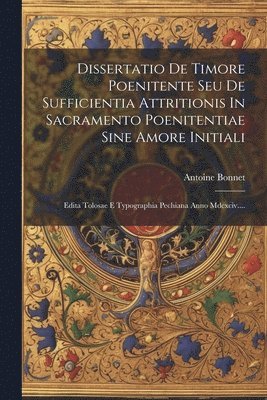 Antoine Bonnet - Dissertatio De Timore Poenitente Seu De Sufficientia Attritionis In Sacramento Poenitentiae Sine Amore Initiali, Häftad
