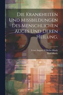 Krankheiten und Missbildungen des menschlichen Auges und deren Heilung.