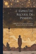 L' Esprit Ou Recueil De Penses...