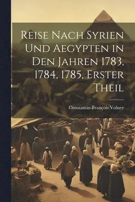 Constantin-François Volney - Reise Nach Syrien und Aegypten in den Jahren 1783, 1784, 1785, erster Theil, Häftad. Tillgänglighet: Lägg i varukorg