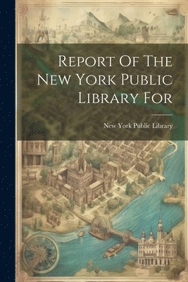 New York Public Library - Report Of The New York Public Library For, Häftad