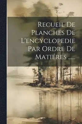 Recueil De Planches De L'encyclopedie Par Ordre De Matiéres ......