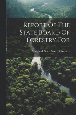 Maryland State Board of Forestry - Report Of The State Board Of Forestry For, Häftad. Tillgänglighet: Lägg i varukorg