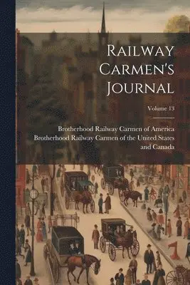 Brotherhood Railway Carmen of the Uni, Brotherhood Railway Carmen of America - Railway Carmen's Journal; Volume 13, Häftad. Tillgänglighet: Lägg i varukorg