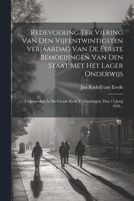 Jan Rudolf van Eerde - Redevoering Ter Viering Van Den Vijfentwintigsten Verjaardag Van De Eerste Bemoeijingen Van Den Staat Met Het Lager Onderwijs, Häftad