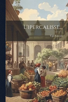Ugo Foscolo - L'ipercalisse..., Häftad