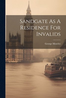 George Moseley - Sandgate As A Residence For Invalids, Häftad