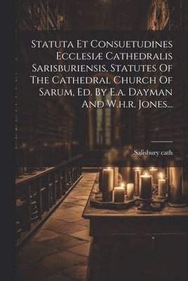 Salisbury Cath - Statuta Et Consuetudines Ecclesiæ Cathedralis Sarisburiensis, Statutes Of The Cathedral Church Of Sarum, Ed. By E.a. Dayman And W.h.r. Jones..., Häftad