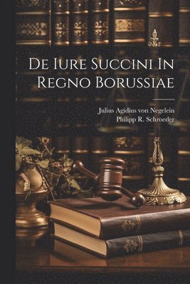 Philipp R Schroeder, Julius Agidius von Negelein - De Iure Succini In Regno Borussiae, Häftad