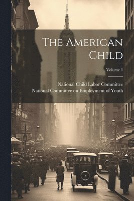 National Child Labor Committee (U S, National Committee on Employment of You - American Child; Volume 1, Häftad. Tillgänglighet: Lägg i varukorg