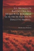 Sul Bronzo Di Rapino Ora Nel Museo R. Di Berlino, e Le Altre Iscrizioni In Dialetto Marso...