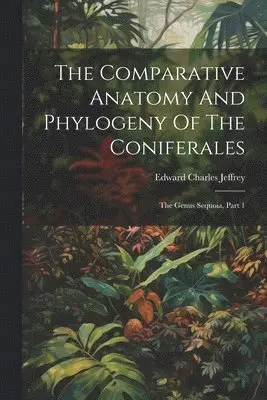 Edward Charles Jeffrey - Comparative Anatomy And Phylogeny Of The Coniferales, Häftad. Tillgänglighet: Lägg i varukorg