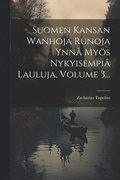 Suomen Kansan Wanhoja Runoja Ynn Mys Nykyisempi Lauluja, Volume 3...