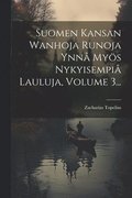 Suomen Kansan Wanhoja Runoja Ynn� My�s Nykyisempi� Lauluja, Volume 3...