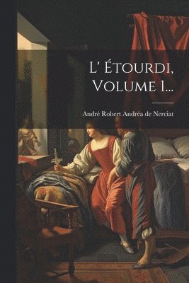 André Robert Andréa de Nerciat - L' Étourdi, Volume 1..., Häftad