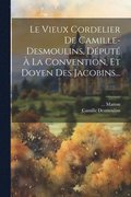Le Vieux Cordelier De Camille-desmoulins, Dput  La Convention, Et Doyen Des Jacobins...