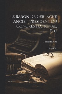 Théodore Juste - Baron De Gerlache Ancien President Du Congres National, Etc, Häftad. Tillgänglighet: Lägg i varukorg