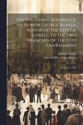 Inaugural Address Of His Honor George Runels, Mayor Of The City Of Lowell, To The Two Branches Of The City Government
