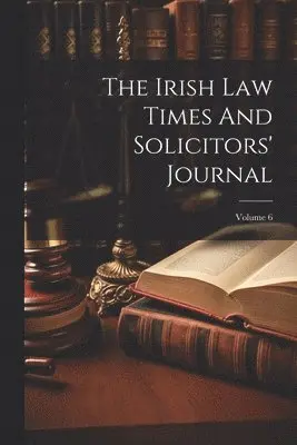 Irish Law Times And Solicitors' Journal; Volume 6