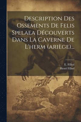 E Filhol, Henri Filhol - Description Des Ossements De Felis Spelaea Découverts Dans La Caverne De L'herm (ariège)..., Häftad. Tillgänglighet: Lägg i varukorg