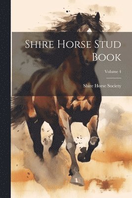 Shire Horse Society - Shire Horse Stud Book; Volume 4, Häftad. Tillgänglighet: Lägg i varukorg