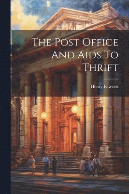 Henry Fawcett - Post Office And Aids To Thrift, Häftad