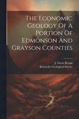 Kentucky Geological Survey, J Owen Bryant - Economic Geology Of A Portion Of Edmonson And Grayson Counties, Häftad. Tillgänglighet: Lägg i varukorg