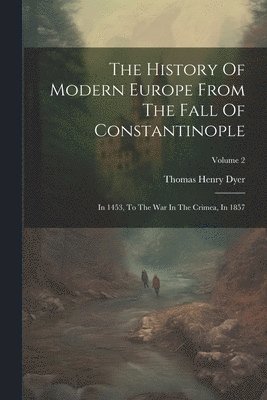 Thomas Henry Dyer - History Of Modern Europe From The Fall Of Constantinople, Häftad. Tillgänglighet: Lägg i varukorg