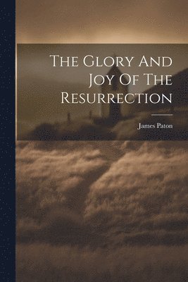 James Paton - Glory And Joy Of The Resurrection, Häftad