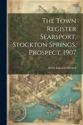 Harry Edward Mitchell - Town Register Searsport, Stockton Springs, Prospect, 1907, Häftad. Tillgänglighet: Lägg i varukorg