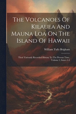 William Tufts Brigham - Volcanoes Of Kilauea And Mauna Loa On The Island Of Hawaii, Häftad. Tillgänglighet: Lägg i varukorg
