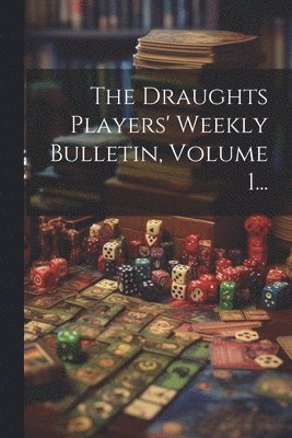 Draughts Players' Weekly Bulletin, Volume 1...