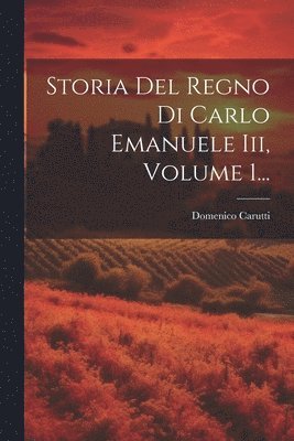 Domenico Carutti (Barone Di Cantogno) - Storia Del Regno Di Carlo Emanuele Iii, Volume 1..., Häftad