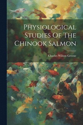 Physiological Studies Of The Chinook Salmon