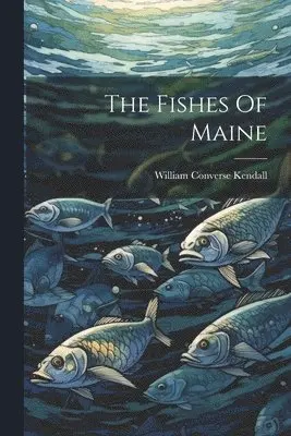 William Converse Kendall - Fishes Of Maine, Häftad. Tillgänglighet: Tillfälligt slut