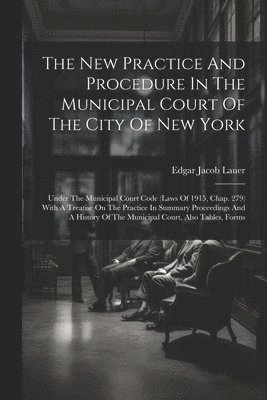 Edgar Jacob Lauer - New Practice And Procedure In The Municipal Court Of The City Of New York, Häftad. Tillgänglighet: Lägg i varukorg