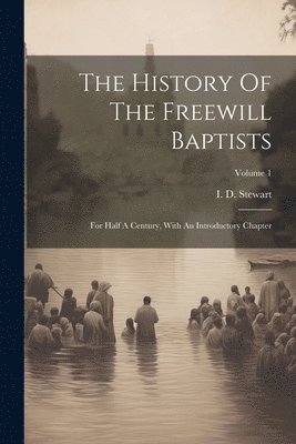 I D Stewart - History Of The Freewill Baptists, Häftad