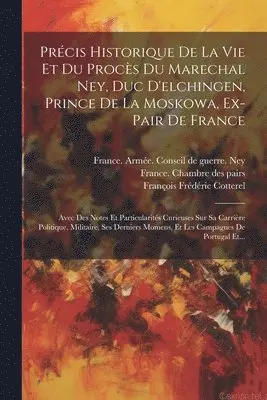 France Chambre Des Pairs, François Frédéric Cotterel, France Armée Conseil de Guerre Ney - Précis Historique De La Vie Et Du Procès Du Marechal Ney, Duc D'elchingen, Prince De La Moskowa, Ex-pair De France, Häftad. Tillgänglighet: Lägg i varukorg