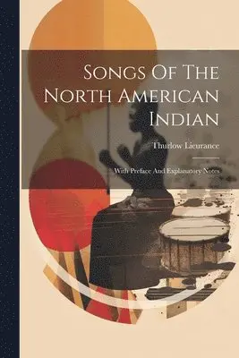 Thurlow Lieurance - Songs Of The North American Indian, Häftad. Tillgänglighet: Lägg i varukorg