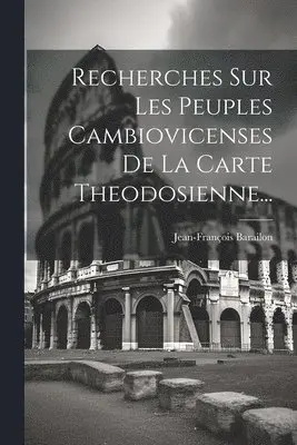 Jean-François Barailon - Recherches Sur Les Peuples Cambiovicenses De La Carte Theodosienne..., Häftad. Tillgänglighet: Lägg i varukorg