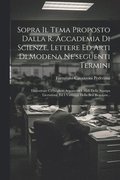 Sopra Il Tema Proposto Dalla R. Accademia Di Scienze, Lettere Ed Arti Di Modena Ne'seguenti Termini