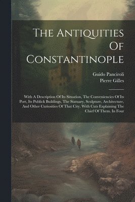 Pierre Gilles, Guido Panciroli - Antiquities Of Constantinople, Häftad