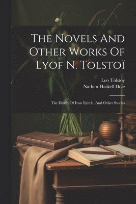 Leo Tolstoy (Graf), Nathan Haskell Dole - Novels And Other Works Of Lyof N. Tolstoï, Häftad