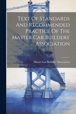 Master Car Builders' Association - Text Of Standards And Recommended Practice Of The Master Car Builders' Association, Häftad. Tillgänglighet: Tillfälligt slut