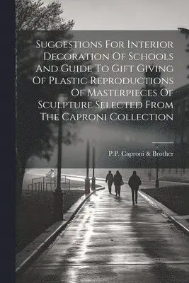 P P Caproni & Brother - Suggestions For Interior Decoration Of Schools And Guide To Gift Giving Of Plastic Reproductions Of Masterpieces Of Sculpture Selected From The Caproni Collection, Häftad. Tillgänglighet: Lägg i varukorg