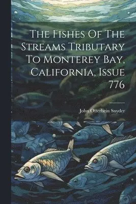 John Otterbein Snyder - Fishes Of The Streams Tributary To Monterey Bay, California, Issue 776, Häftad. Tillgänglighet: Lägg i varukorg