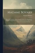 Madame Bovary: Moeurs De Province. Edition Dfinitive Suivie Des Rquisitoire, Plaidoirie Et Jugement Du Procs Intent A L'auteur De
