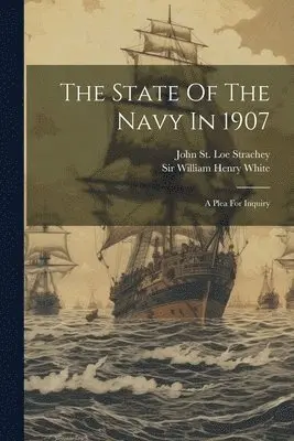 William Henry White, John St Loe Strachey - State Of The Navy In 1907, Häftad. Tillgänglighet: Lägg i varukorg