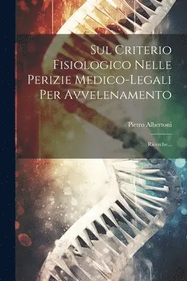 Sul Criterio Fisiologico Nelle Perizie Medico-legali Per Avvelenamento